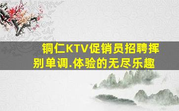 铜仁KTV促销员招聘挥别单调.体验的无尽乐趣